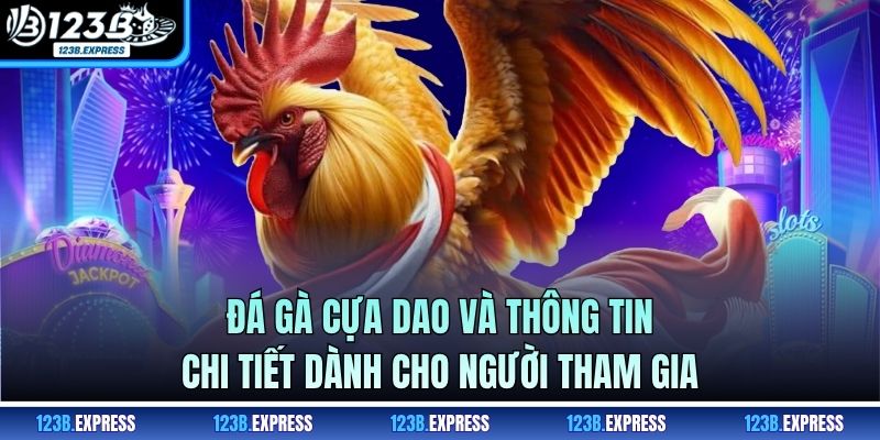 Đá Gà Cựa Dao Và Thông Tin Chi Tiết Dành Cho Người Tham Gia