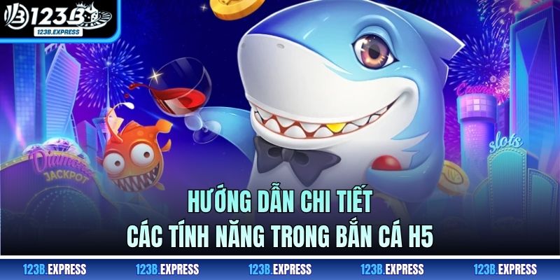 Hướng dẫn chi tiết cách tham gia chơi bắn cá H5